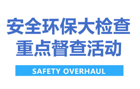 公司顺利开发展展安全环保大查抄沉点督查活动